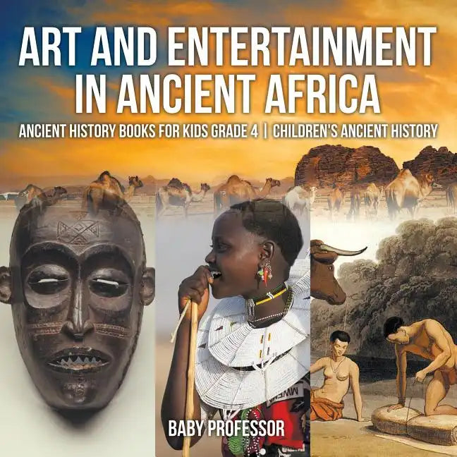 Art and Entertainment in Ancient Africa - Ancient History Books for Kids Grade 4 Children's Ancient History - Paperback