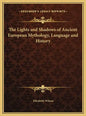 The Lights and Shadows of Ancient European Mythology, Language and History - Hardcover