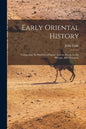 Early Oriental History: Comprising the Histories of Egypt, Assyria, Persia, Lydia, Phrygia, and Phoenicia. - Paperback