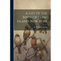 A List Of The Birds Of Long Island, New York - Paperback