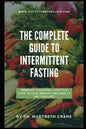 The Complete Guide to Intermittent Fasting: Embrace a Fasting Lifestyle: How to Lose Weight and Keep it Off For Life! - Paperback