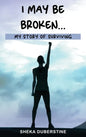 I May Be Broken...: My Story of Surviving - Hardcover