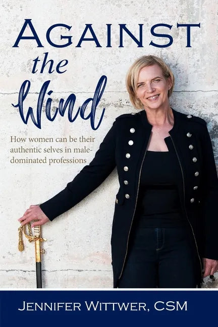 Against the Wind: How women can be their authentic selves in male-dominated professions - Paperback