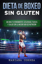 DIETA De BOXEO SIN GLUTEN: Mejora tu Rendimiento, Velocidad, Fuerza y Salud con la Mejor Guia de Nutricion - Paperback