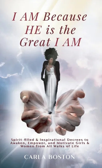 I AM Because HE is the Great I AM: Spirit-filled & Inspirational Decrees to Awaken, Empower, and Motivate Girls & Women from All Walks of Life - Paperback