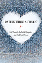 Dating While Autistic: Cut Through the Social Quagmire and Find Your Person - Paperback