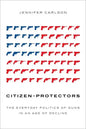 Citizen-Protectors: The Everyday Politics of Guns in an Age of Decline - Hardcover
