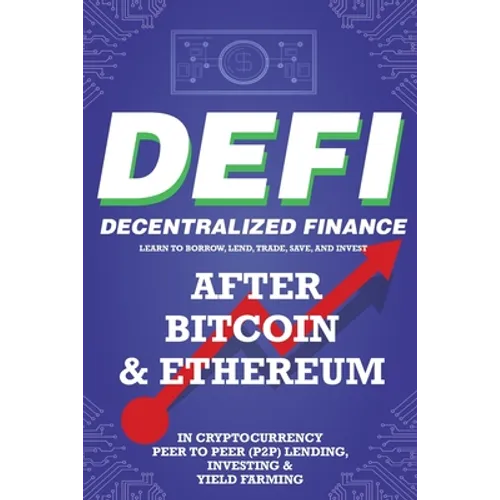 Decentralized Finance (DeFi) Learn to Borrow, Lend, Trade, Save, and Invest after Bitcoin & Ethereum in Cryptocurrency Peer to Peer (P2P) Lending, Inv - Paperback