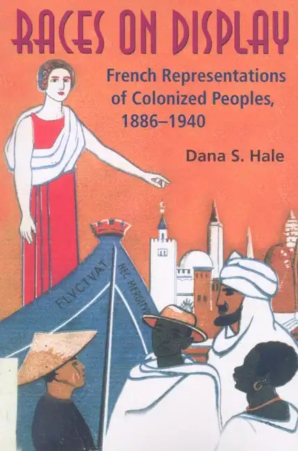 Races on Display: French Representations of Colonized Peoples, 1886-1940 - Paperback