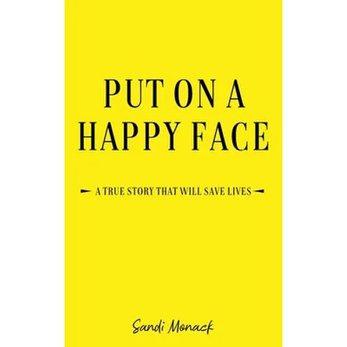 Put On a Happy Face: A True Story that Will Save Lives - Hardcover