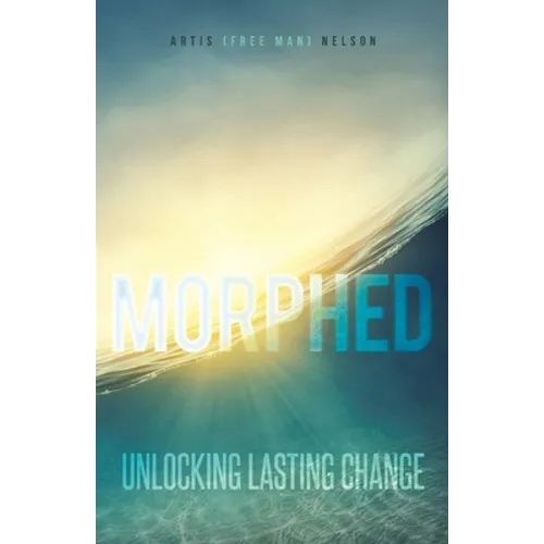 Morphed: Unlocking Lasting Change - Paperback
