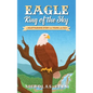 EAGLE King of the Sky: A Heartwarming Story for Young and Old - Hardcover
