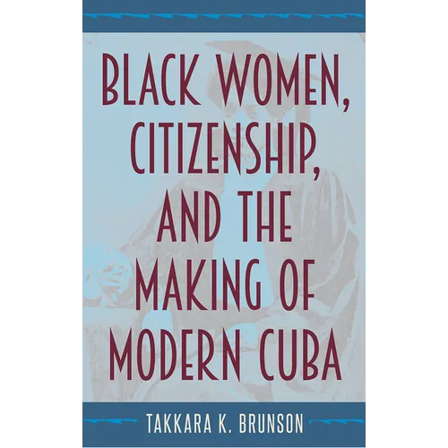 Black Women, Citizenship, and the Making of Modern Cuba - Hardcover