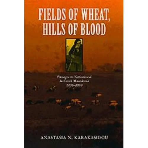 Fields of Wheat, Hills of Blood: Passages to Nationhood in Greek Macedonia, 1870-1990 - Paperback