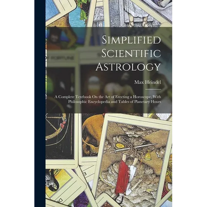 Simplified Scientific Astrology: A Complete Textbook On the Art of Erecting a Horoscope, With Philosophic Encyclopedia and Tables of Planetary Hours - Paperback