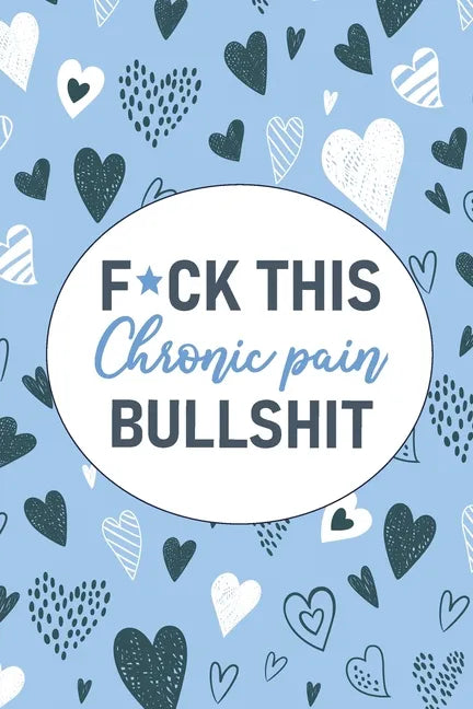 F*ck This Chronic Pain Bullshit: A Pain & Symptom Tracking Journal for Chronic Pain & Illness - Paperback