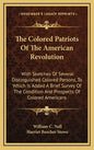The Colored Patriots of the American Revolution: With Sketches of Several Distinguished Colored Persons, to Which Is Added a Brief Survey of the Condi - Hardcover
