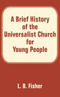 A Brief History of the Universalist Church for Young People - Paperback
