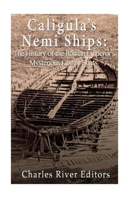 Caligula's Nemi Ships: The History of the Roman Emperor's Mysterious Luxury Boats - Paperback