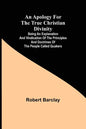 An Apology for the True Christian Divinity; Being an explanation and vindication of the principles and doctrines of the people called Quakers - Paperback