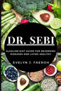 Dr Sebi: Alkaline Diet Guide For Reversing Diseases and Living Healthy - Paperback