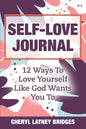 Self-Love Journal: 12 Ways To Love Yourself Like God Wants You To - Paperback