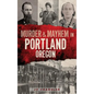 Murder & Mayhem in Portland, Oregon - Hardcover