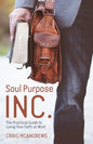 Soul Purpose Inc.: The Practical Guide to Living Your Faith at Work - Paperback