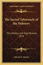 The Sacred Tabernacle of the Hebrews: The History and Significance 1876 - Paperback