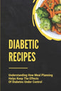 Diabetic Recipes: Understanding How Meal Planning Helps Keep The Effects Of Diabetes Under Control: 30 Minute Diabetic Recipes - Paperback