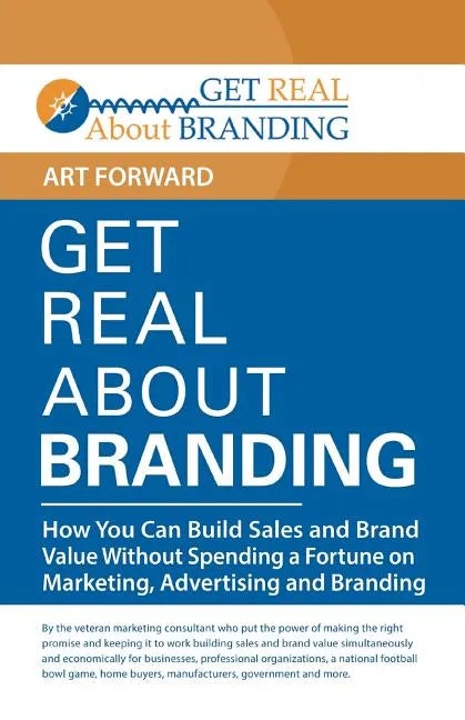 Get Real About Branding: How You Can Build Sales and Brand Value Without Spending a Fortune on Marketing, Advertising and Branding - Paperback