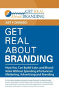 Get Real About Branding: How You Can Build Sales and Brand Value Without Spending a Fortune on Marketing, Advertising and Branding - Paperback