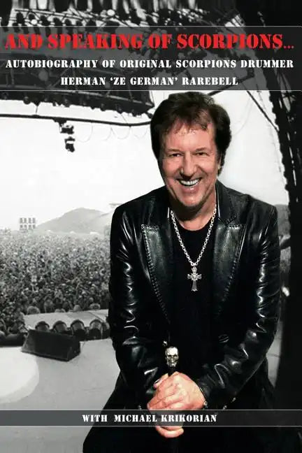 And Speaking of Scorpions...: Autobiography of Former Scorpions Drummer Herman "Ze German" Rarebell - Paperback