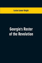 Georgia's Roster of the Revolution: Containing a List of the States Defenders; Officers and Men; Soldiers and Sailors; Partisans and Regulars; Whether - Paperback