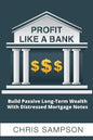 Profit Like a Bank: Build Passive Long-Term Wealth W/ Distressed Mortgage Notes - Paperback