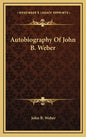 Autobiography of John B. Weber - Hardcover
