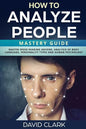 How to Analyze People: Mastery Guide - Master Speed Reading Anyone, Analysis of Body Language, Personality Types and Human Psychology - Paperback