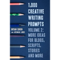 1,000 Creative Writing Prompts, Volume 2: More Ideas for Blogs, Scripts, Stories and More - Paperback