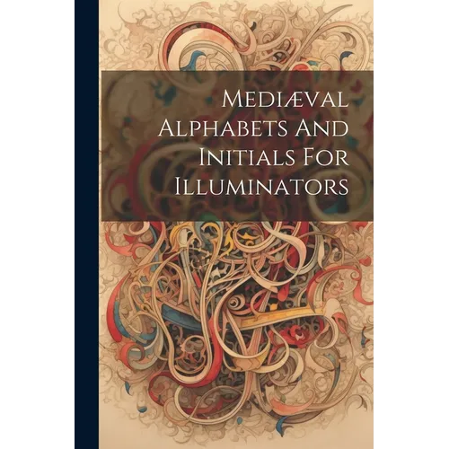 Medi誚al Alphabets And Initials For Illuminators - Paperback