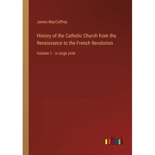 History of the Catholic Church from the Renaissance to the French Revolution: Volume 1 - in large print - Paperback
