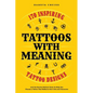 Tattoos With Meaning: 170 Inspiring Tattoo Designs and the Stories Behind Them To Help You Choose a Tattoo That Reflects Your Life and Character - Paperback
