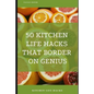 50 Kitchen Life Hacks That Border on Genius: Kitchen Life Hacks - Paperback