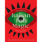 The World of Italian Folk Magic: Magical and Herbal Cures from the Wise Women of Italy - Hardcover