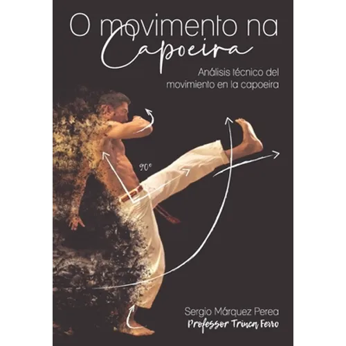 O Movimento Na Capoeira: Análisis técnico del movimiento en la capoeira - Paperback