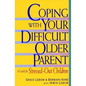 Coping with Your Difficult Older Parent: A Guide for Stressed Out Children - Paperback