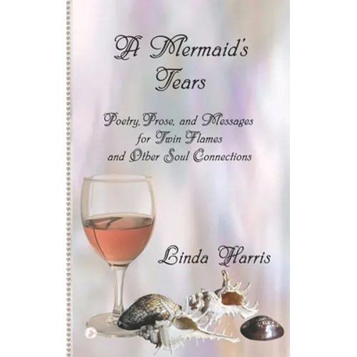 A Mermaid's Tears: Poetry, Prose, and Messages for Twin Flames and Other Soul Connections - Paperback