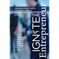 Ignite the Entrepreneur: Why Entrepreneurs Love What They Do and How They Found Their Success - Paperback