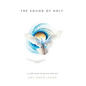 The Sound of Holy: A Collection of Poetry and Art - Hardcover