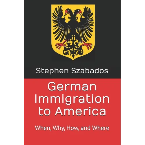 German Immigration to America: When, Why, How, and Where - Paperback