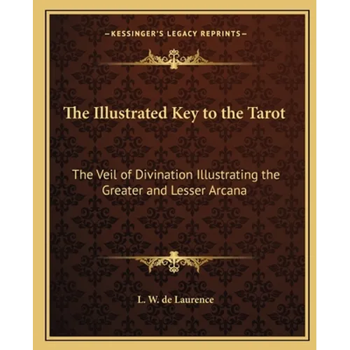 The Illustrated Key to the Tarot: The Veil of Divination Illustrating the Greater and Lesser Arcana - Paperback